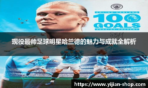 现役最帅足球明星哈兰德的魅力与成就全解析